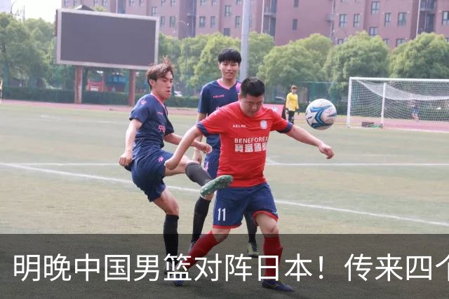 明晚中国男篮对阵日本！传来四个好消息，王俊杰杨瀚森双核领衔冲胜